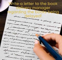 Write a letter to the book delivery manager regarding the books being delayed